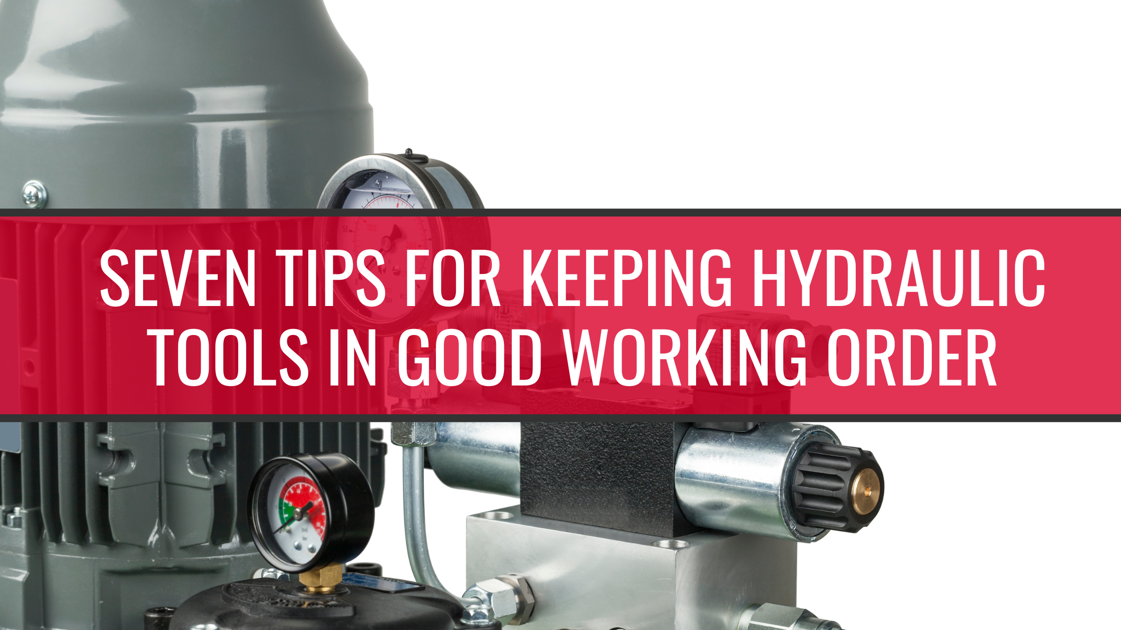 Seven Tips for Keeping Hydraulic Tools in Good Working Order