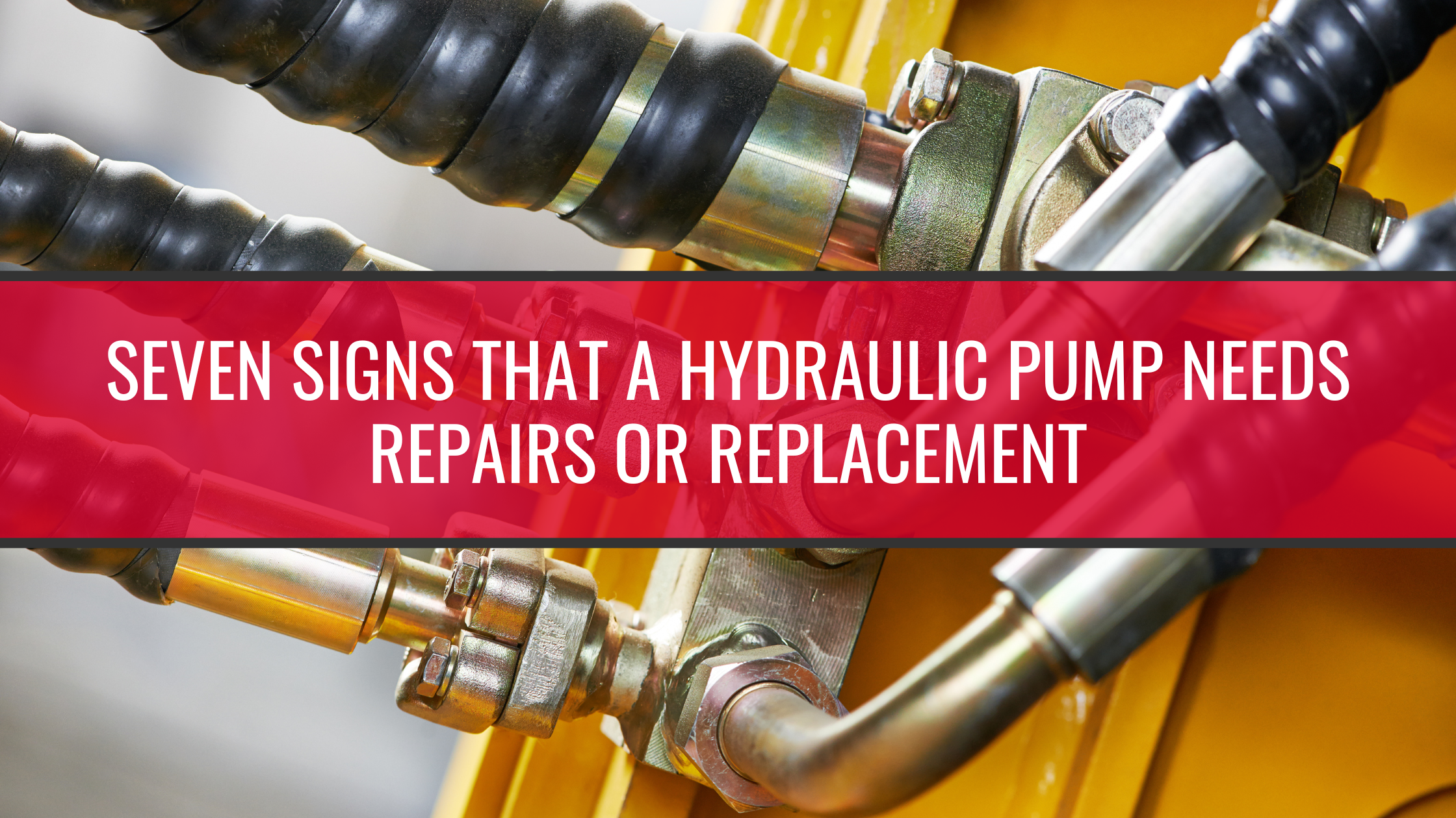 Seven Signs that a Hydraulic Pump Needs Repairs or Replacement